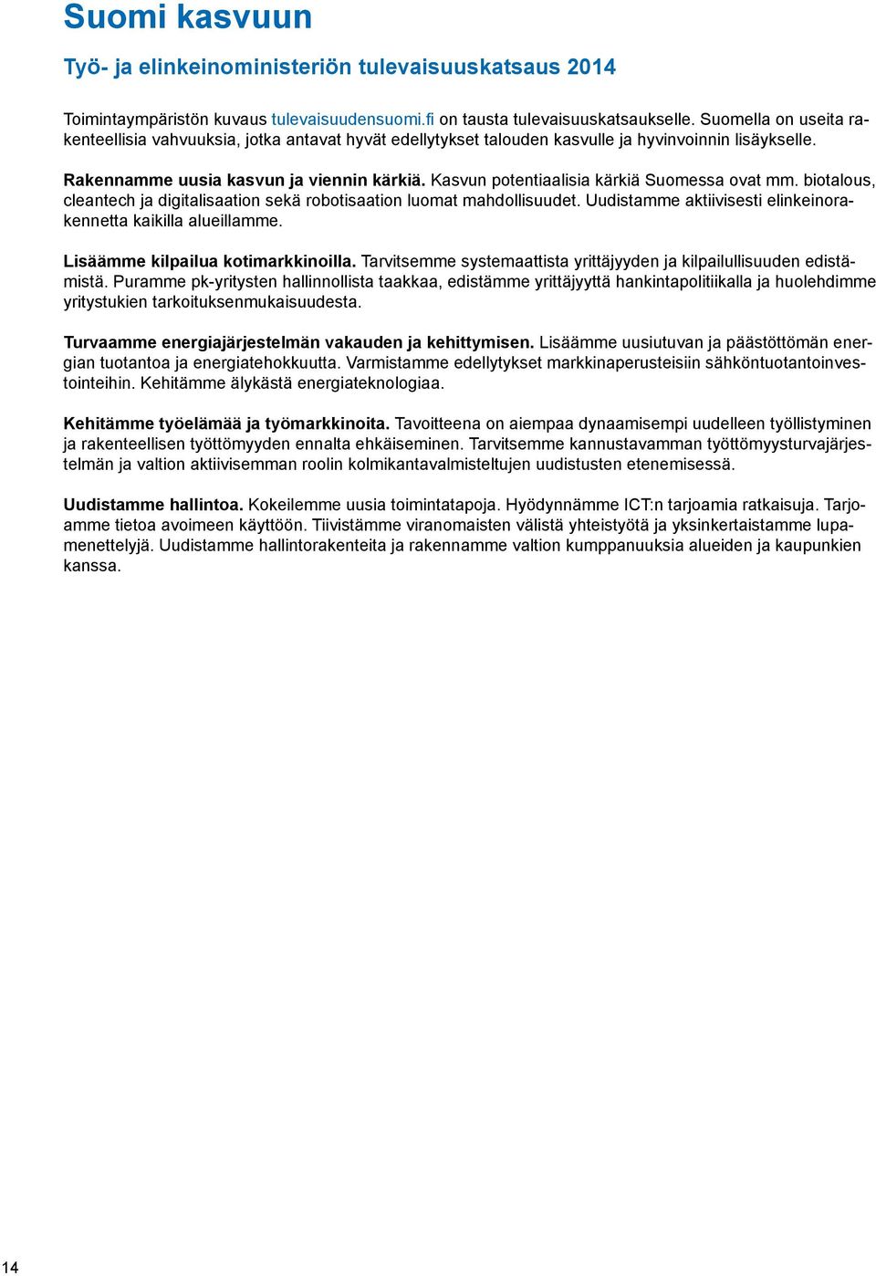 Kasvun potentiaalisia kärkiä Suomessa ovat mm. biotalous, cleantech ja digitalisaation sekä robotisaation luomat mahdollisuudet. Uudistamme aktiivisesti elinkeinorakennetta kaikilla alueillamme.