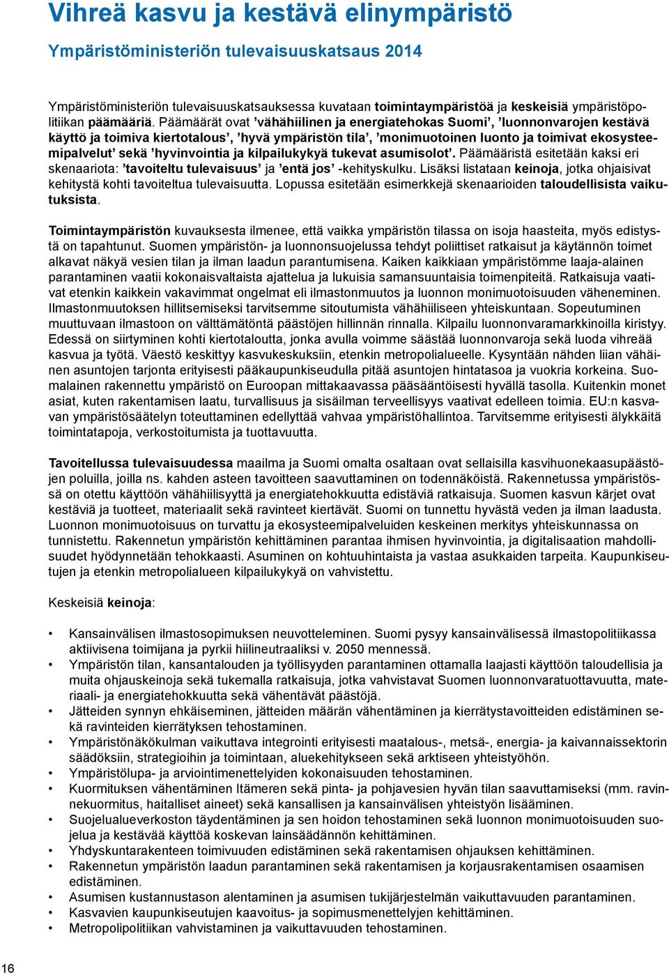 hyvinvointia ja kilpailukykyä tukevat asumisolot. Päämääristä esitetään kaksi eri skenaariota: tavoiteltu tulevaisuus ja entä jos -kehityskulku.