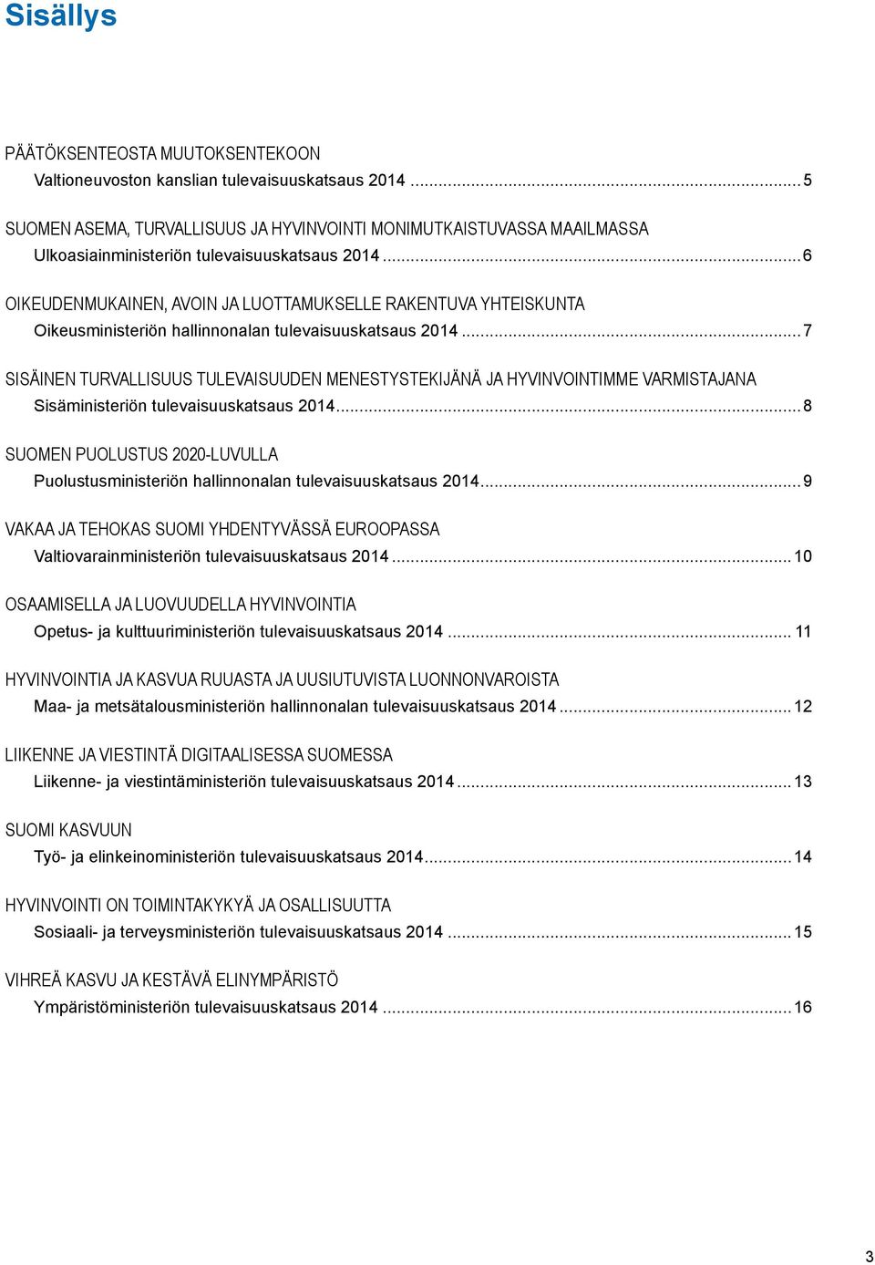 ..6 Oikeudenmukainen, avoin ja luottamukselle rakentuva yhteiskunta Oikeusministeriön hallinnonalan tulevaisuuskatsaus 2014.