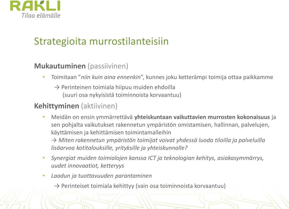 omistamisen, hallinnan, palvelujen, käyttämisen ja kehittämisen toimintamalleihin Miten rakennetun ympäristön toimijat voivat yhdessä luoda tiloilla ja palveluilla lisäarvoa kotitalouksille,