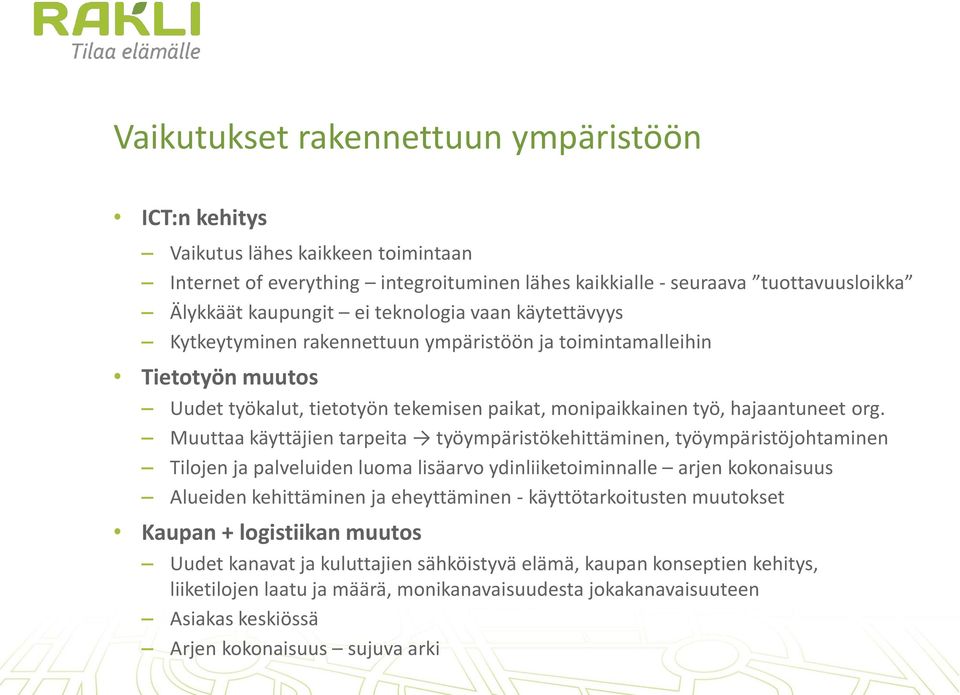 Muuttaa käyttäjien tarpeita työympäristökehittäminen, työympäristöjohtaminen Tilojen ja palveluiden luoma lisäarvo ydinliiketoiminnalle arjen kokonaisuus Alueiden kehittäminen ja eheyttäminen -