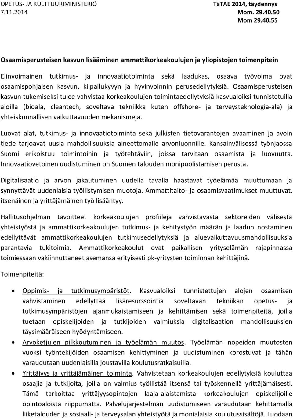 55 Osaamisperusteisen kasvun lisääminen ammattikorkeakoulujen ja yliopistojen toimenpitein Elinvoimainen tutkimus- ja innovaatiotoiminta sekä laadukas, osaava työvoima ovat osaamispohjaisen kasvun,