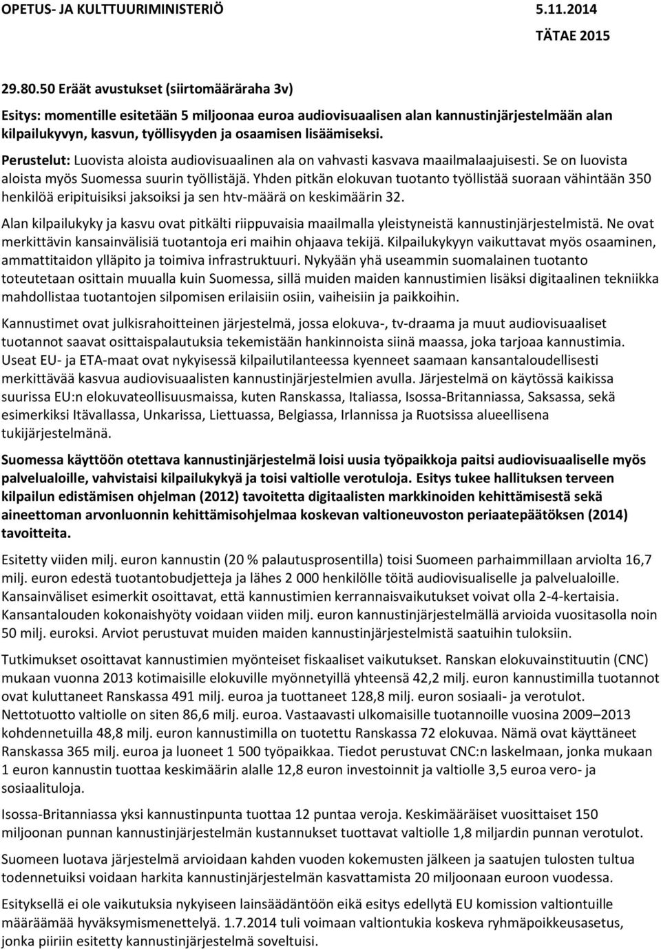 Perustelut: Luovista aloista audiovisuaalinen ala on vahvasti kasvava maailmalaajuisesti. Se on luovista aloista myös Suomessa suurin työllistäjä.