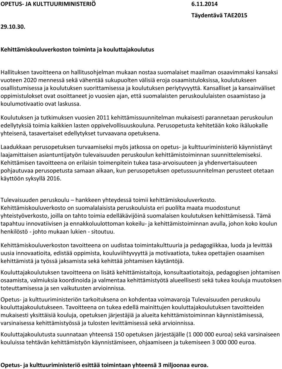 sekä vähentää sukupuolten välisiä eroja osaamistuloksissa, koulutukseen osallistumisessa ja koulutuksen suorittamisessa ja koulutuksen periytyvyyttä.