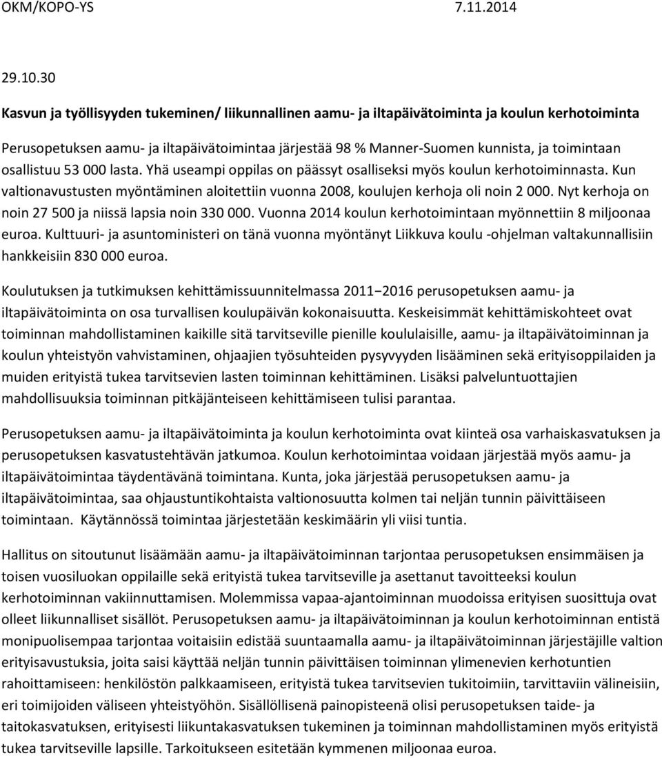 osallistuu 53 000 lasta. Yhä useampi oppilas on päässyt osalliseksi myös koulun kerhotoiminnasta. Kun valtionavustusten myöntäminen aloitettiin vuonna 2008, koulujen kerhoja oli noin 2 000.