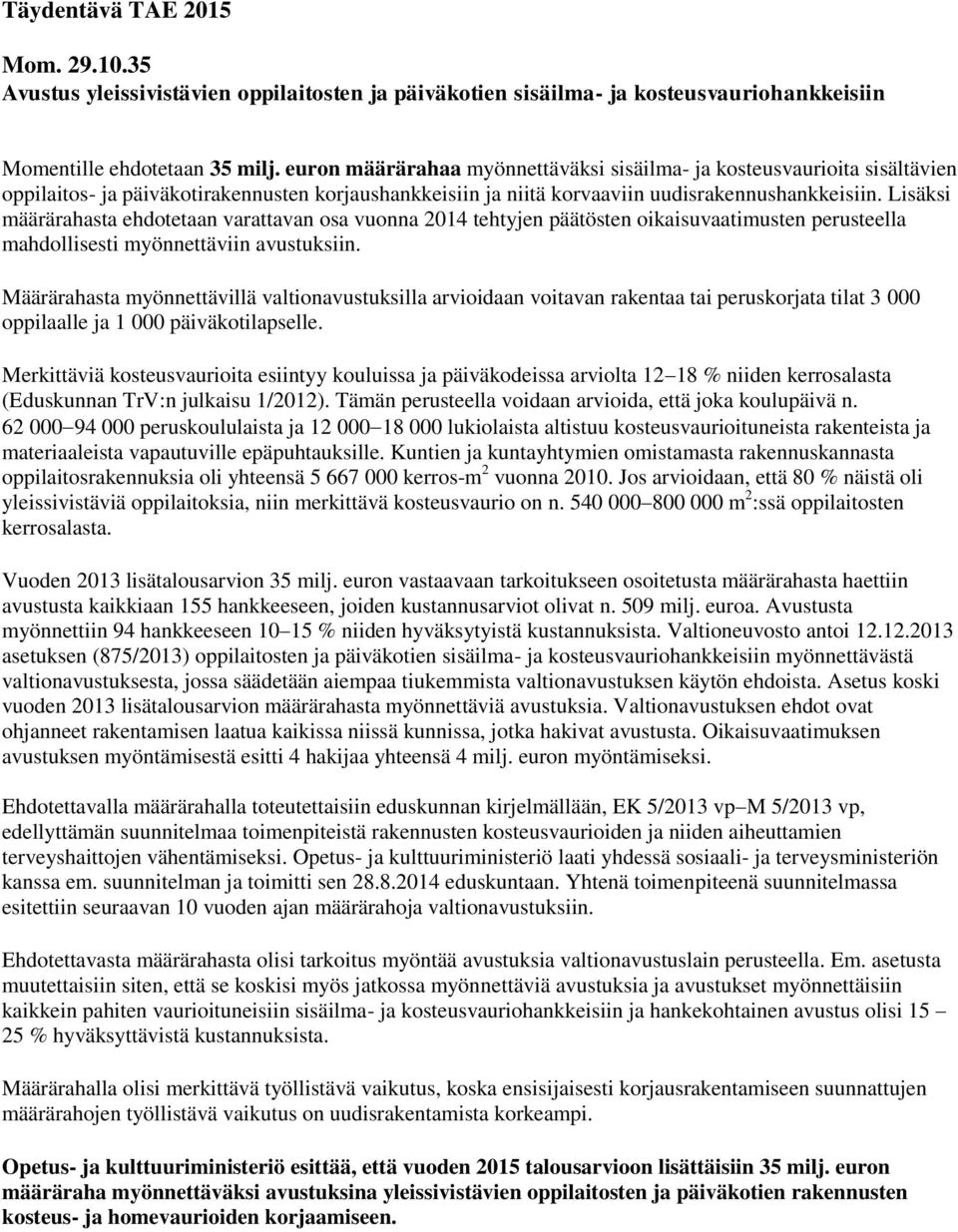 Lisäksi määrärahasta ehdotetaan varattavan osa vuonna 2014 tehtyjen päätösten oikaisuvaatimusten perusteella mahdollisesti myönnettäviin avustuksiin.