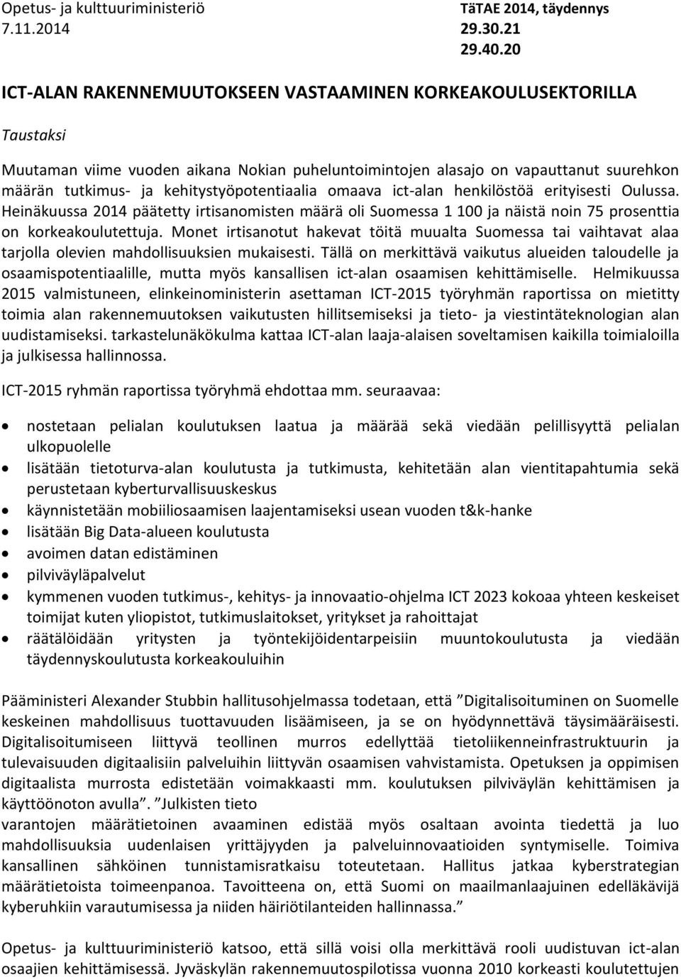 kehitystyöpotentiaalia omaava ict-alan henkilöstöä erityisesti Oulussa. Heinäkuussa 2014 päätetty irtisanomisten määrä oli Suomessa 1 100 ja näistä noin 75 prosenttia on korkeakoulutettuja.