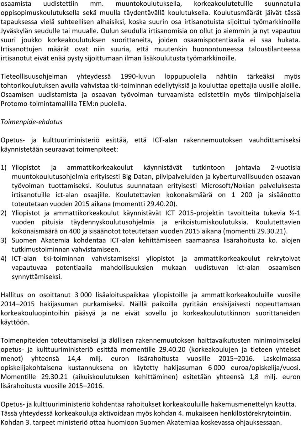 Oulun seudulla irtisanomisia on ollut jo aiemmin ja nyt vapautuu suuri joukko korkeakoulutuksen suorittaneita, joiden osaamispotentiaalia ei saa hukata.