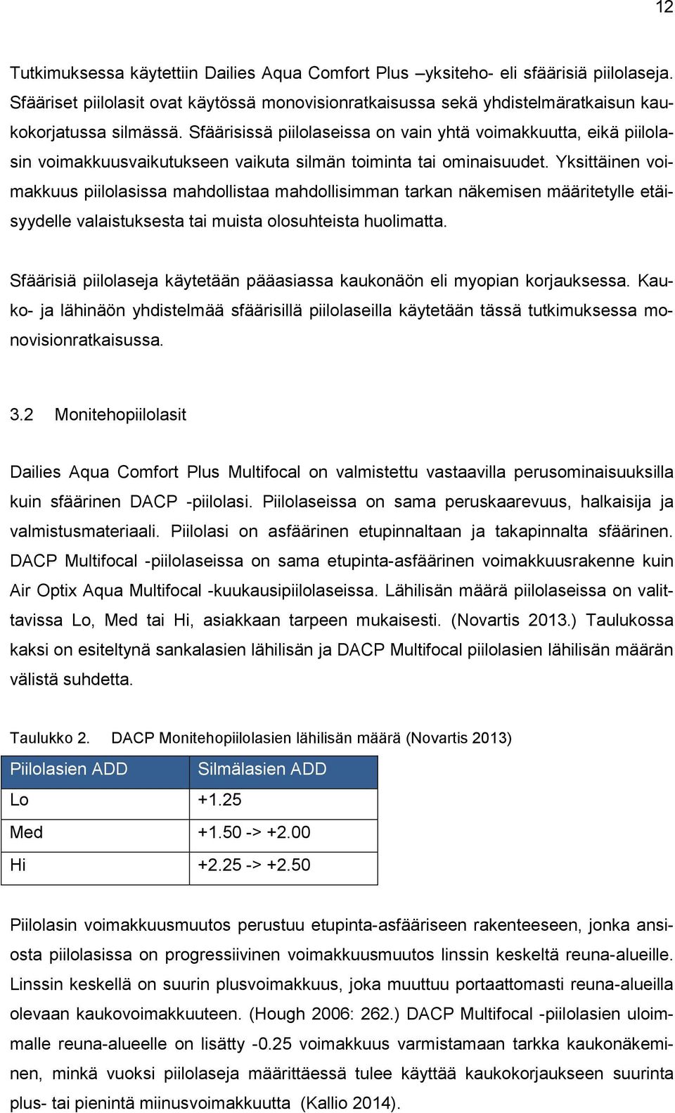 Yksittäinen voimakkuus piilolasissa mahdollistaa mahdollisimman tarkan näkemisen määritetylle etäisyydelle valaistuksesta tai muista olosuhteista huolimatta.