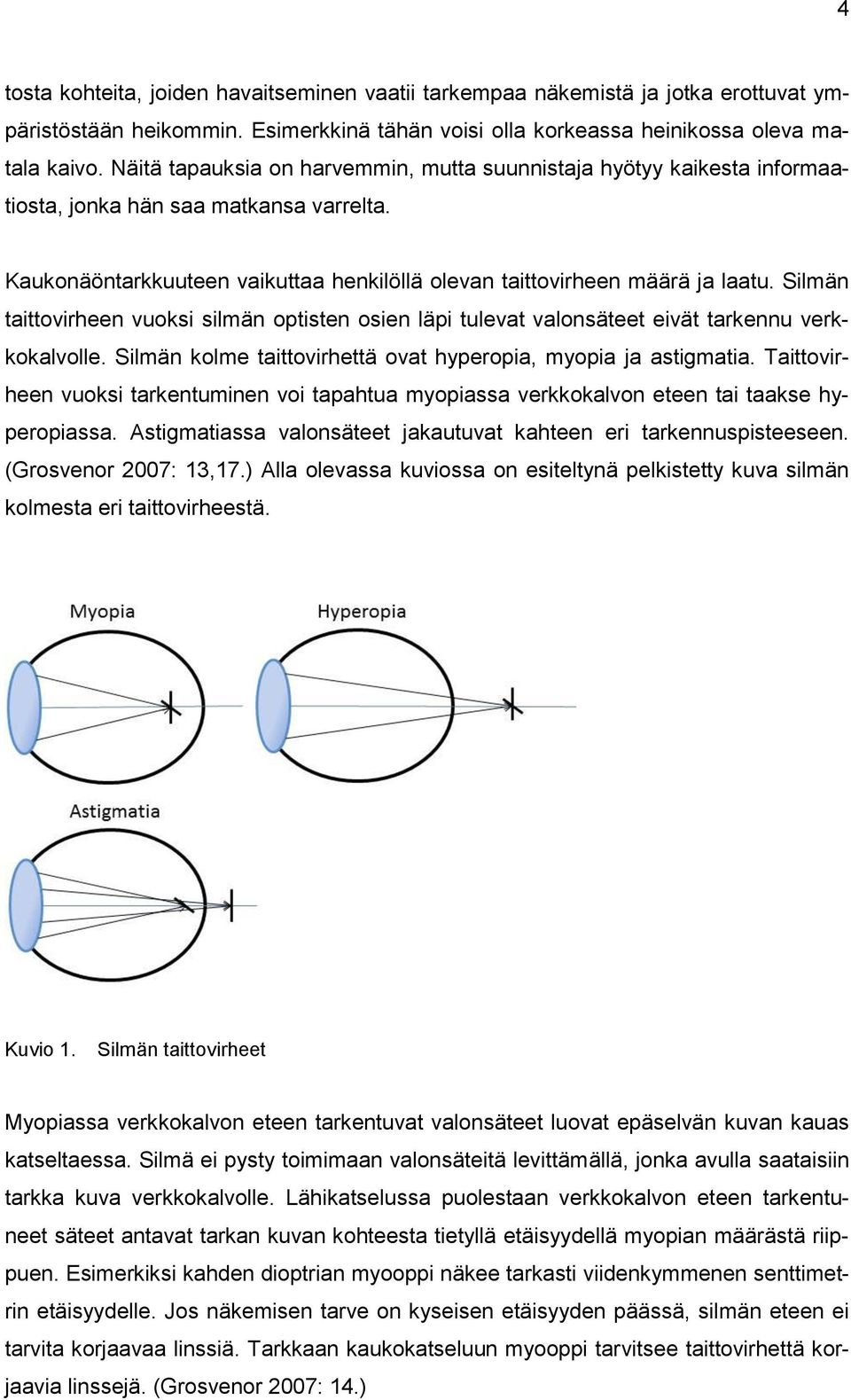 Silmän taittovirheen vuoksi silmän optisten osien läpi tulevat valonsäteet eivät tarkennu verkkokalvolle. Silmän kolme taittovirhettä ovat hyperopia, myopia ja astigmatia.