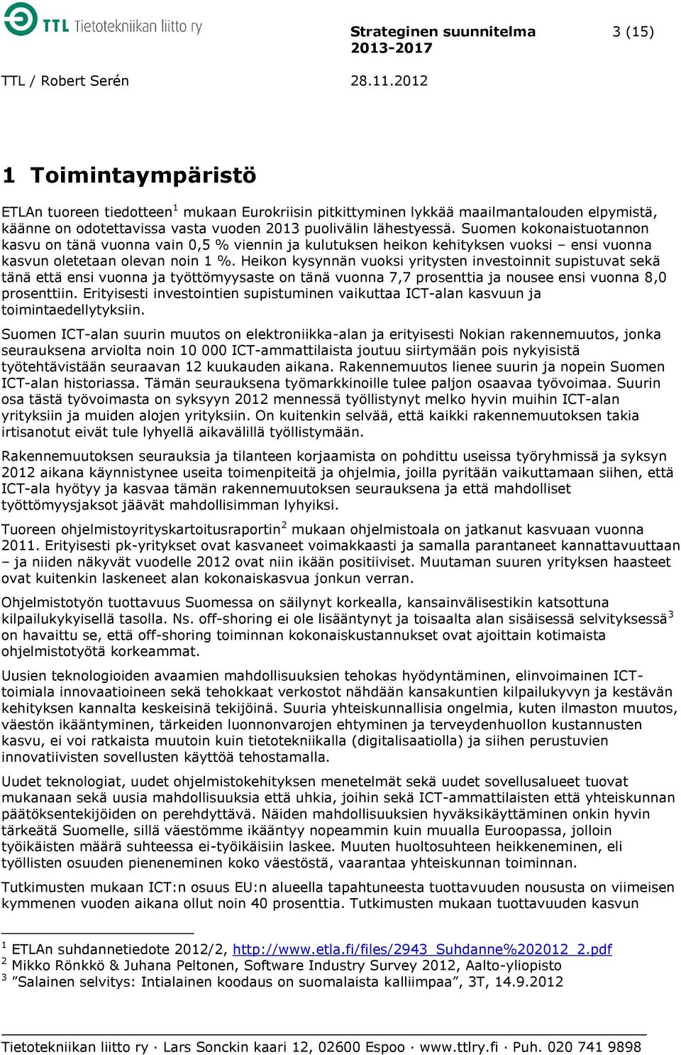 Heikon kysynnän vuoksi yritysten investoinnit supistuvat sekä tänä että ensi vuonna ja työttömyysaste on tänä vuonna 7,7 prosenttia ja nousee ensi vuonna 8,0 prosenttiin.