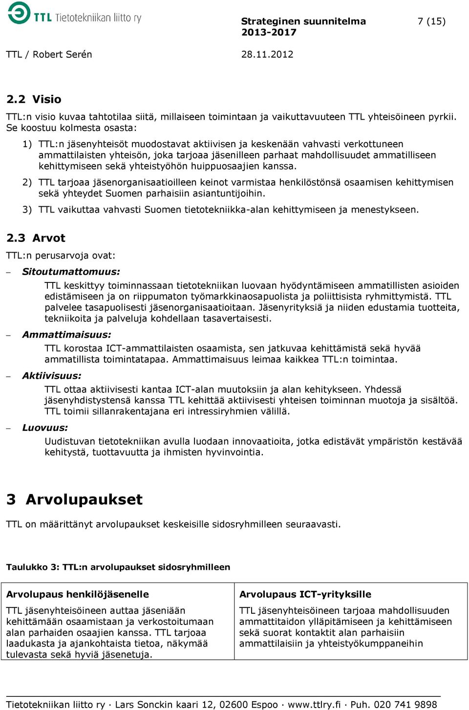 kehittymiseen sekä yhteistyöhön huippuosaajien kanssa. 2) TTL tarjoaa jäsenorganisaatioilleen keinot varmistaa henkilöstönsä osaamisen kehittymisen sekä yhteydet Suomen parhaisiin asiantuntijoihin.