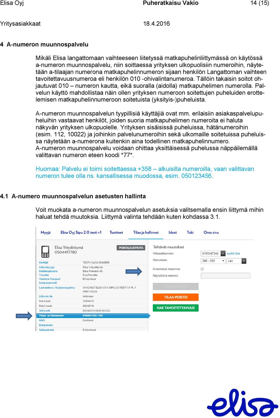 Tällöin takaisin soitot ohjautuvat 010 numeron kautta, eikä suoralla (aidolla) matkapuhelimen numerolla.