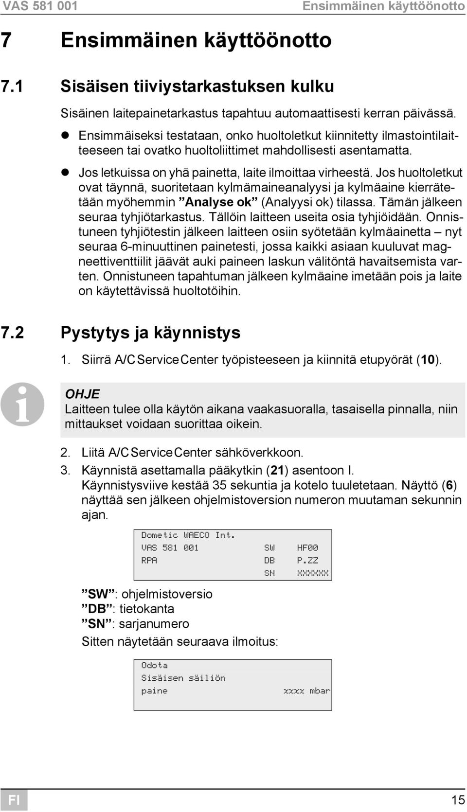 Jos huoltoletkut ovat täynnä, suoritetaan kylmämaineanalyysi ja kylmäaine kierrätetään myöhemmin Analyse ok (Analyysi ok) tilassa. Tämän jälkeen seuraa tyhjiötarkastus.