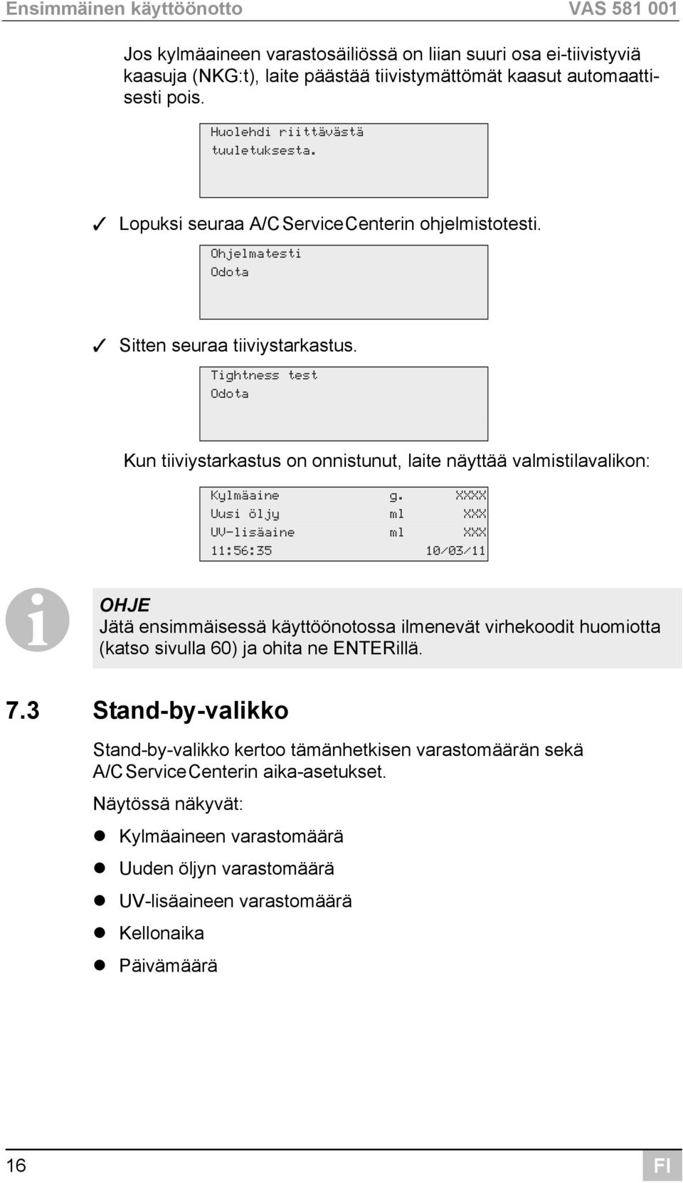 Tightness test Odota Kun tiiviystarkastus on onnistunut, laite näyttää valmistilavalikon: Kylmäaine g.