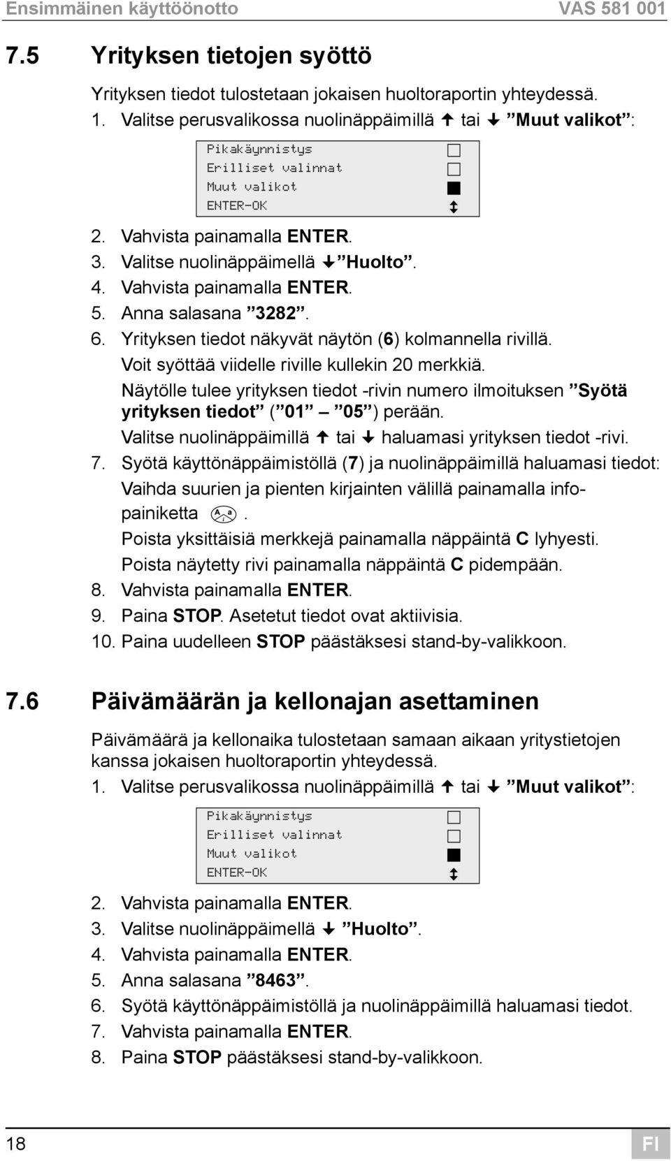 Vahvista painamalla ENTER. 5. Anna salasana 3282. 6. Yrityksen tiedot näkyvät näytön (6) kolmannella rivillä. Voit syöttää viidelle riville kullekin 20 merkkiä.