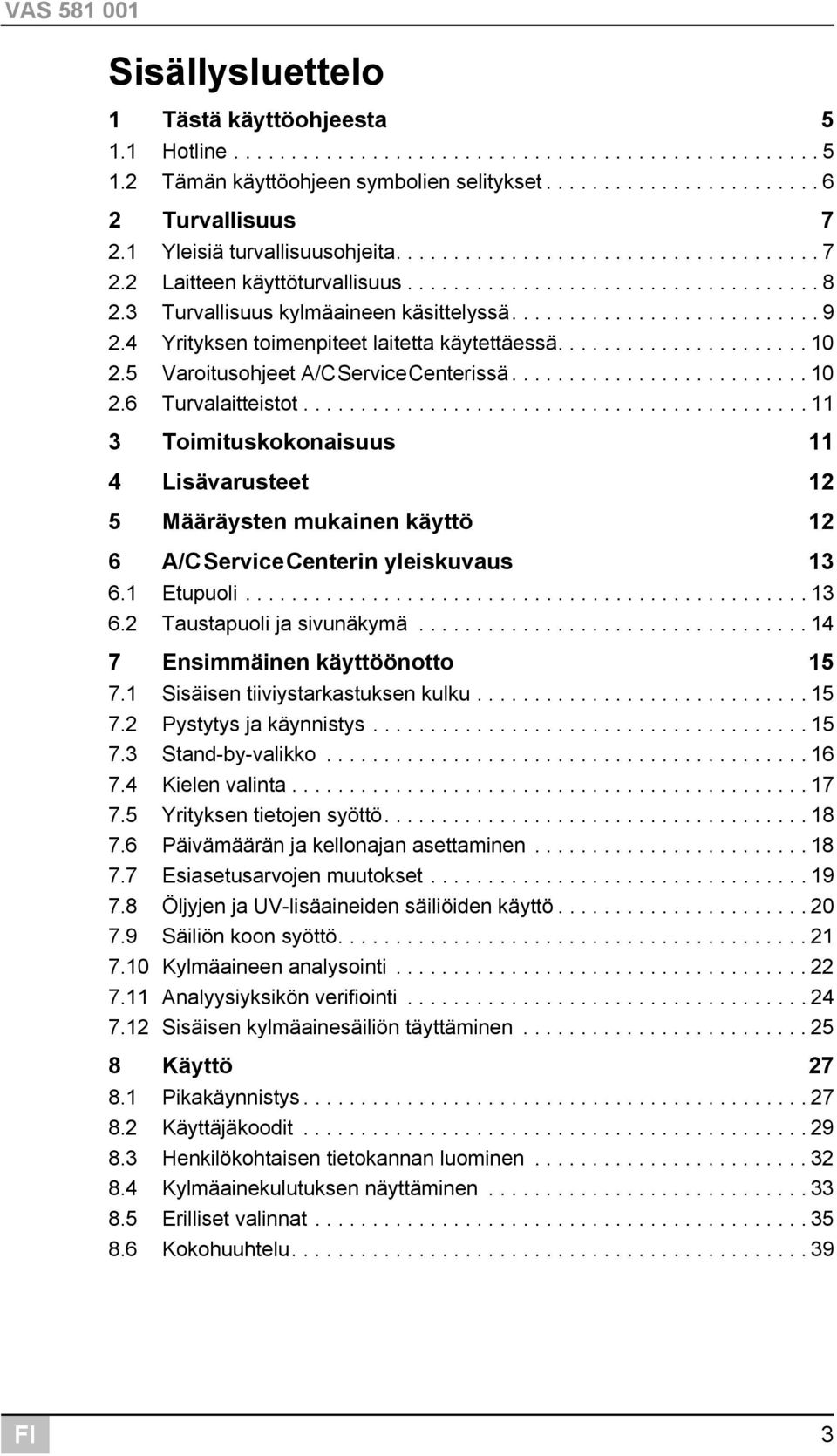 4 Yrityksen toimenpiteet laitetta käytettäessä...................... 10 2.5 Varoitusohjeet A/CServiceCenterissä.......................... 10 2.6 Turvalaitteistot.