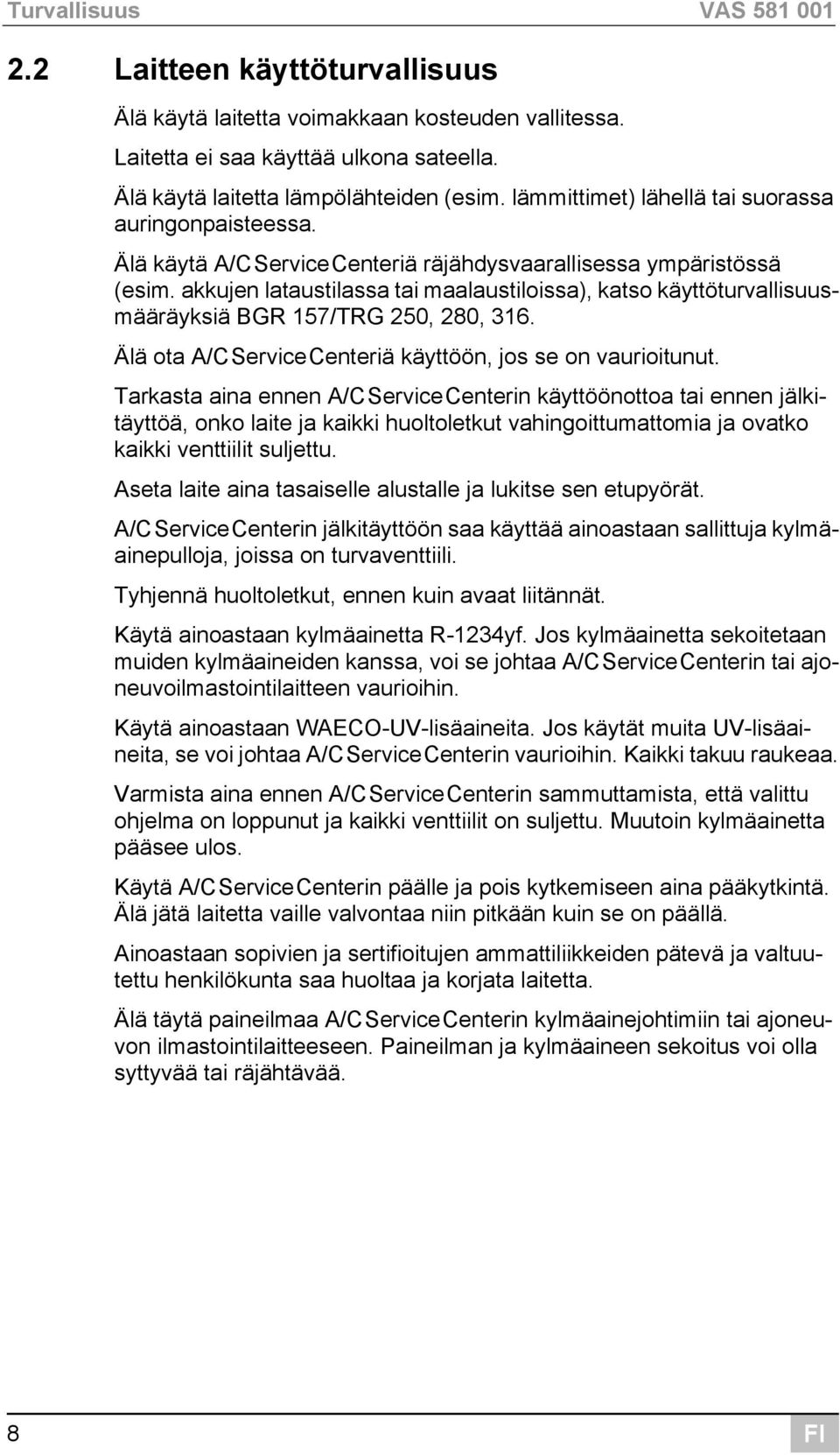 akkujen lataustilassa tai maalaustiloissa), katso käyttöturvallisuusmääräyksiä BGR 157/TRG 250, 280, 316. Älä ota A/CServiceCenteriä käyttöön, jos se on vaurioitunut.