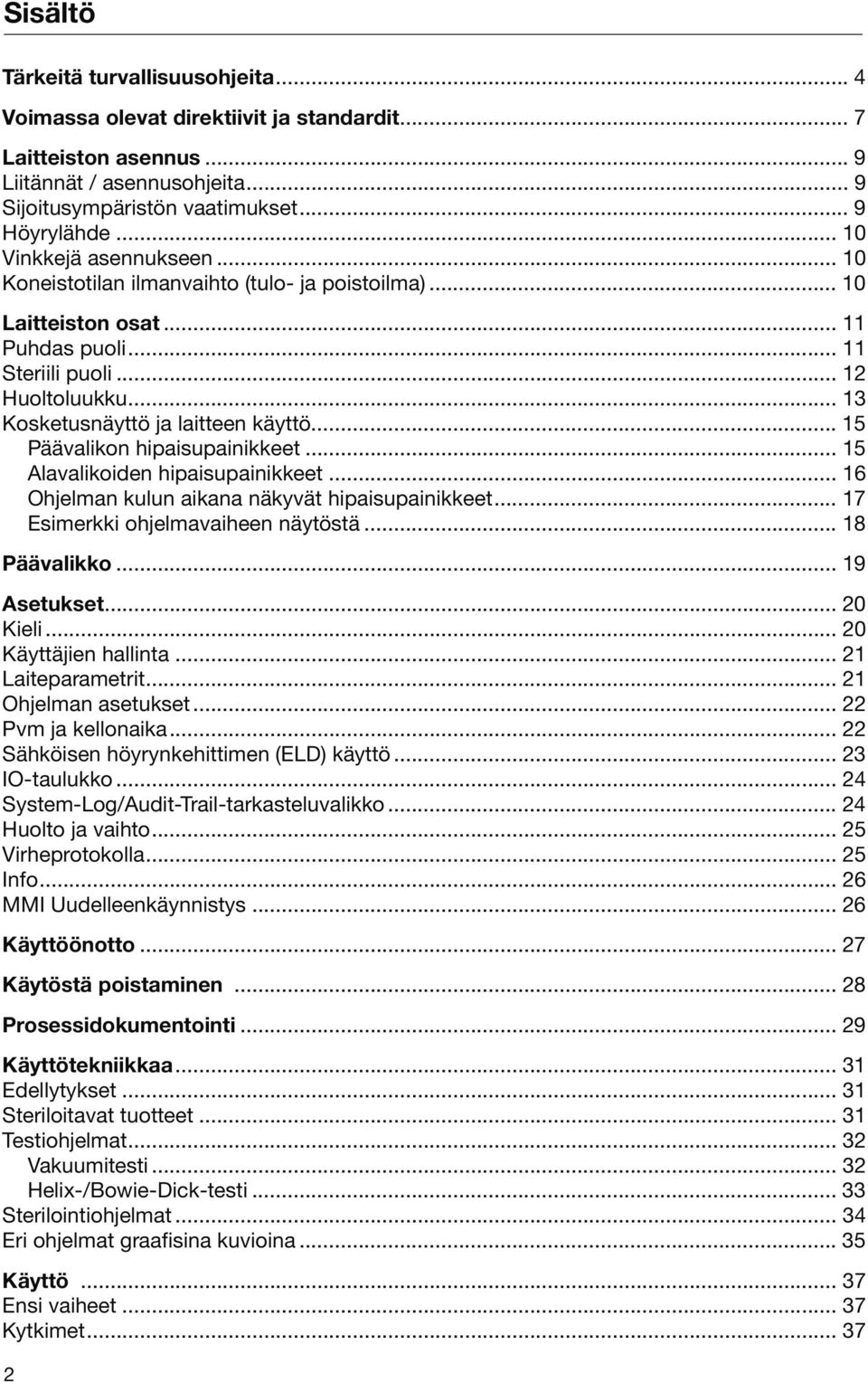 .. 13 Kosketusnäyttö ja laitteen käyttö... 15 Päävalikon hipaisupainikkeet... 15 Alavalikoiden hipaisupainikkeet... 16 Ohjelman kulun aikana näkyvät hipaisupainikkeet.