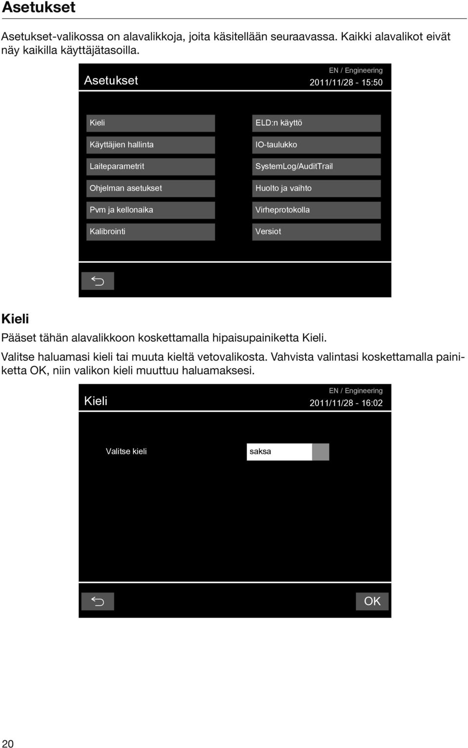 Kieli Pääset tähän alavalikkoon koskettamalla hipaisupainiketta Kieli.