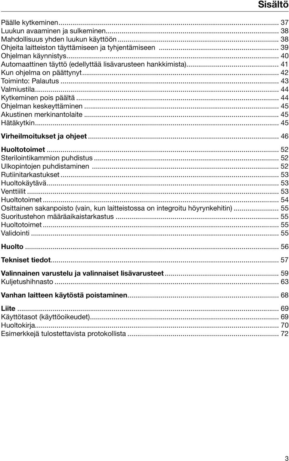 .. 45 Akustinen merkinantolaite... 45 Hätäkytkin... 45 Virheilmoitukset ja ohjeet... 46 Huoltotoimet... 52 Sterilointikammion puhdistus... 52 Ulkopintojen puhdistaminen... 52 Rutiinitarkastukset.