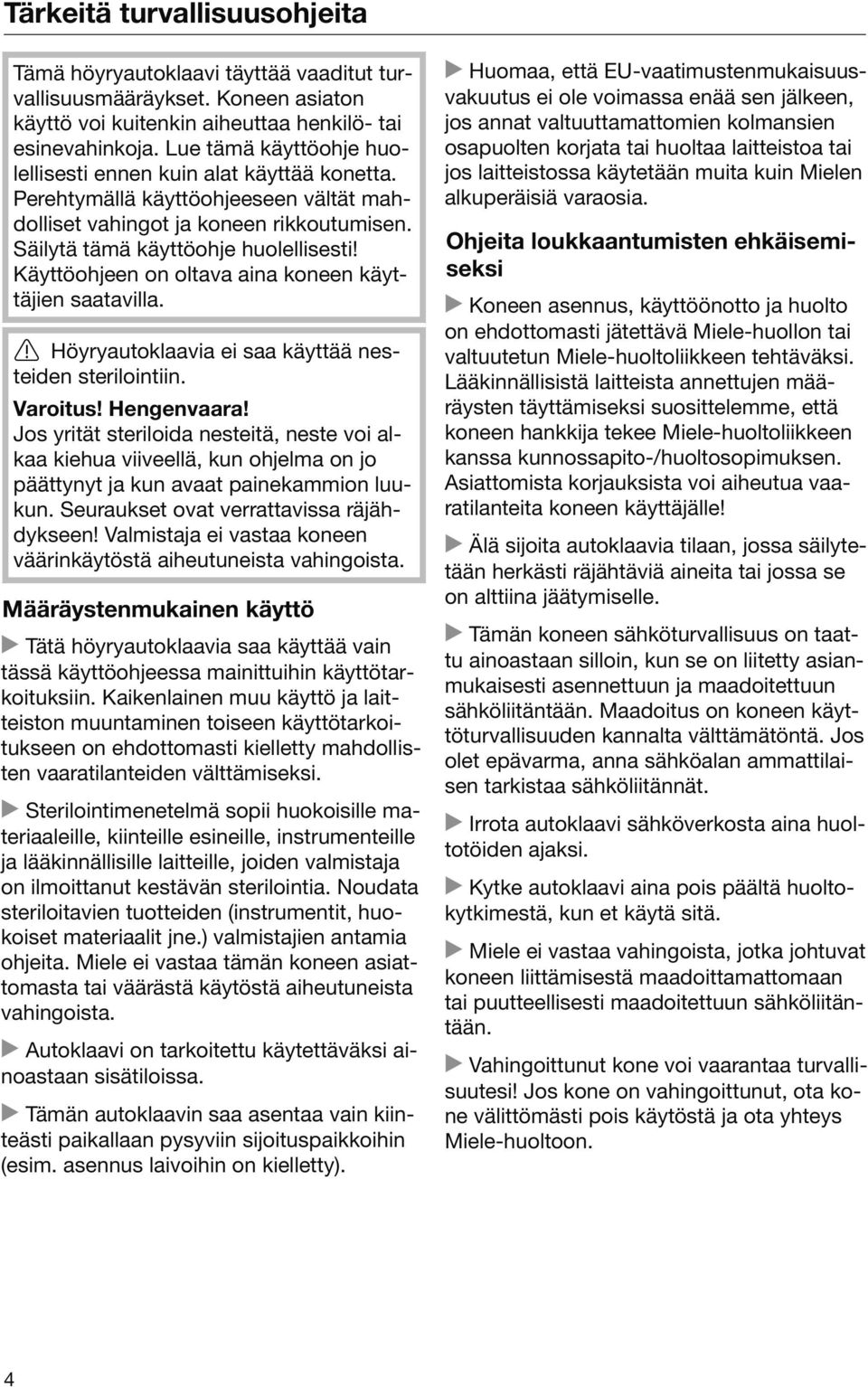 Käyttöohjeen on oltava aina koneen käyttäjien saatavilla. Höyryautoklaavia ei saa käyttää nesteiden sterilointiin. Varoitus! Hengenvaara!