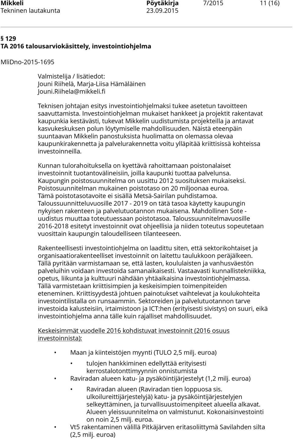 Investointiohjelman mukaiset hankkeet ja projektit rakentavat kaupunkia kestävästi, tukevat Mikkelin uudistumista projekteilla ja antavat kasvukeskuksen polun löytymiselle mahdollisuuden.