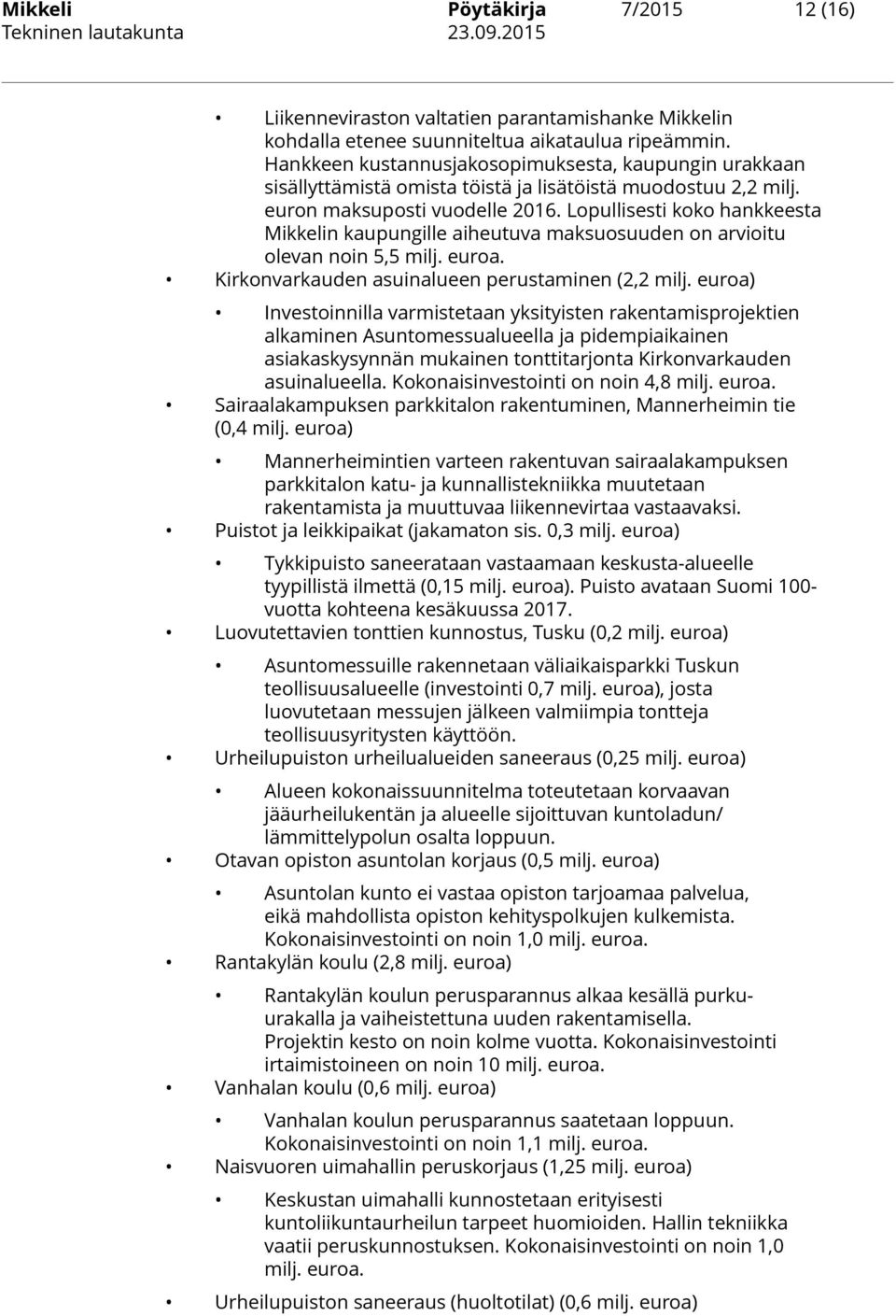 Lopullisesti koko hankkeesta Mikkelin kaupungille aiheutuva maksuosuuden on arvioitu olevan noin 5,5 milj. euroa. Kirkonvarkauden asuinalueen perustaminen (2,2 milj.