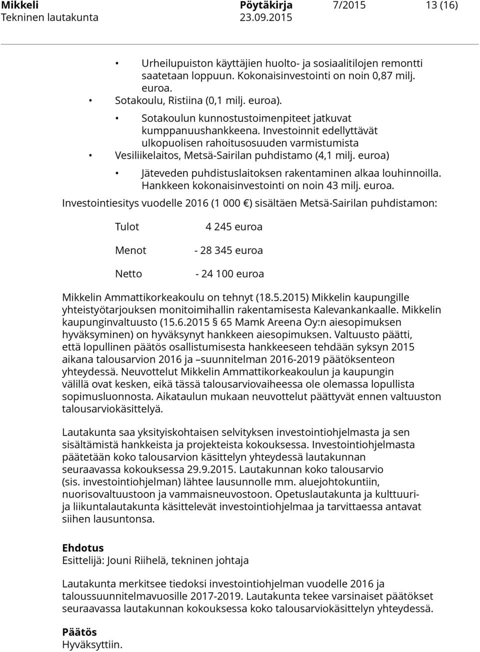 euroa) Jäteveden puhdistuslaitoksen rakentaminen alkaa louhinnoilla. Hankkeen kokonaisinvestointi on noin 43 milj. euroa.