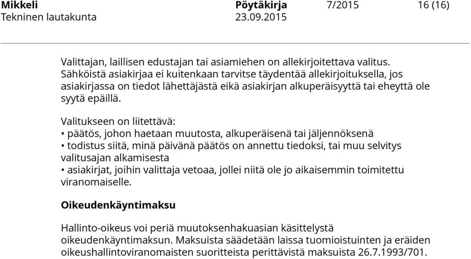 Valitukseen on liitettävä: päätös, johon haetaan muutosta, alkuperäisenä tai jäljennöksenä todistus siitä, minä päivänä päätös on annettu tiedoksi, tai muu selvitys valitusajan alkamisesta