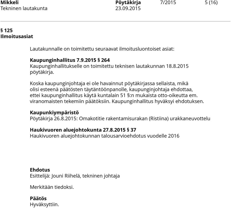 Koska kaupunginjohtaja ei ole havainnut pöytäkirjassa sellaista, mikä olisi esteenä päätösten täytäntöönpanolle, kaupunginjohtaja ehdottaa, ettei kaupunginhallitus käytä kuntalain 51 :n mukaista