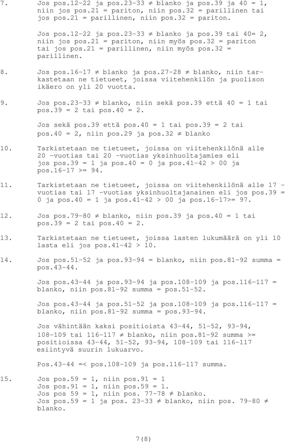 27-28 blanko, niin tarkastetaan ne tietueet, joissa viitehenkilön ja puolison ikäero on yli 20 vuotta. 9. Jos pos.23-33 blanko, niin sekä pos.39 että 40 = tai pos.39 = 2 tai pos.40 = 2. Jos sekä pos.