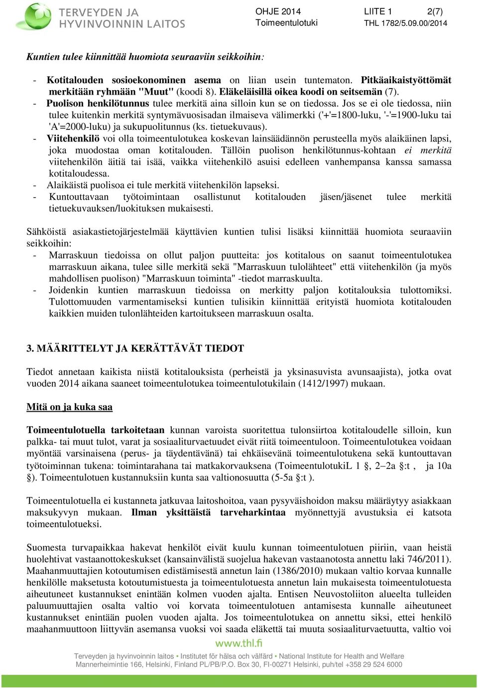 Jos se ei ole tiedossa, niin tulee kuitenkin merkitä syntymävuosisadan ilmaiseva välimerkki ('+'=800-luku, '-'=900-luku tai 'A'=2000-luku) ja sukupuolitunnus (ks. tietuekuvaus).