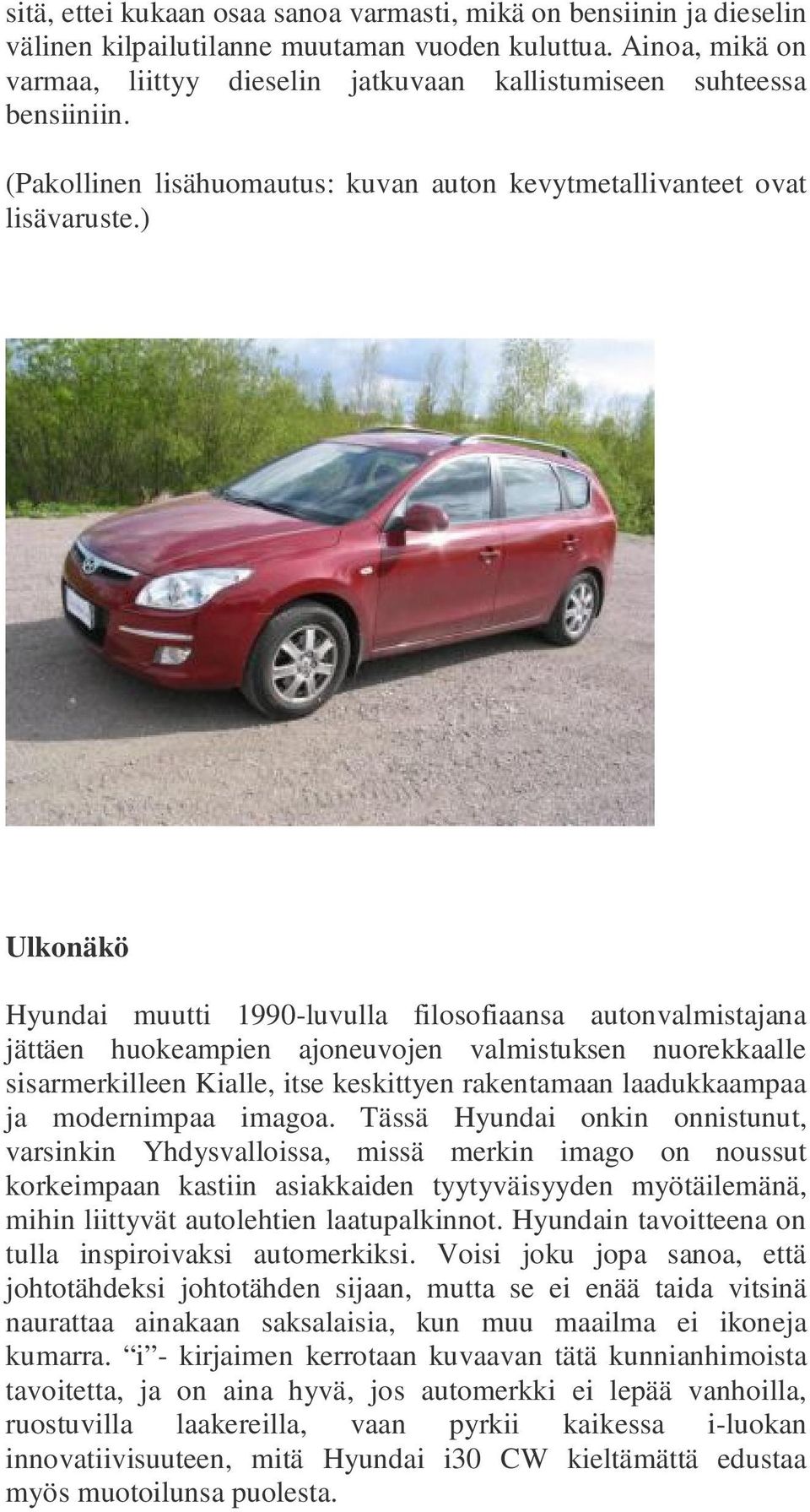 ) Ulkonäkö Hyundai muutti 1990-luvulla filosofiaansa autonvalmistajana jättäen huokeampien ajoneuvojen valmistuksen nuorekkaalle sisarmerkilleen Kialle, itse keskittyen rakentamaan laadukkaampaa ja