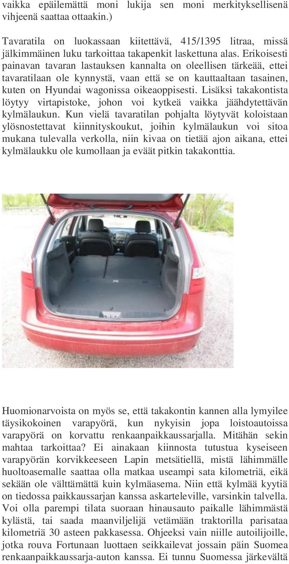 Erikoisesti painavan tavaran lastauksen kannalta on oleellisen tärkeää, ettei tavaratilaan ole kynnystä, vaan että se on kauttaaltaan tasainen, kuten on Hyundai wagonissa oikeaoppisesti.