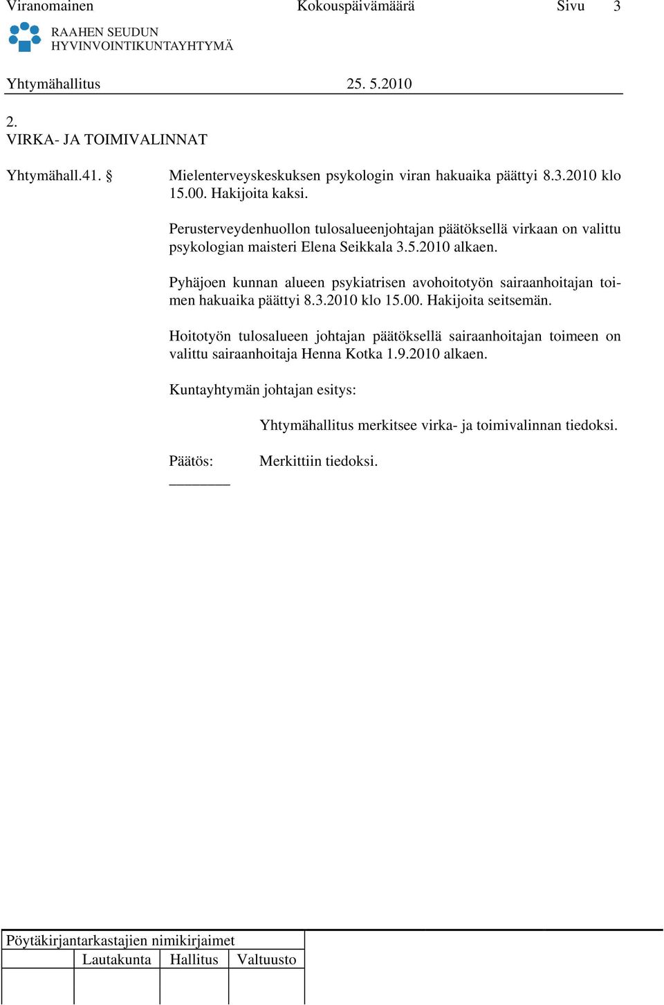 Pyhäjoen kunnan alueen psykiatrisen avohoitotyön sairaanhoitajan toimen hakuaika päättyi 8.3.2010 klo 15.00. Hakijoita seitsemän.