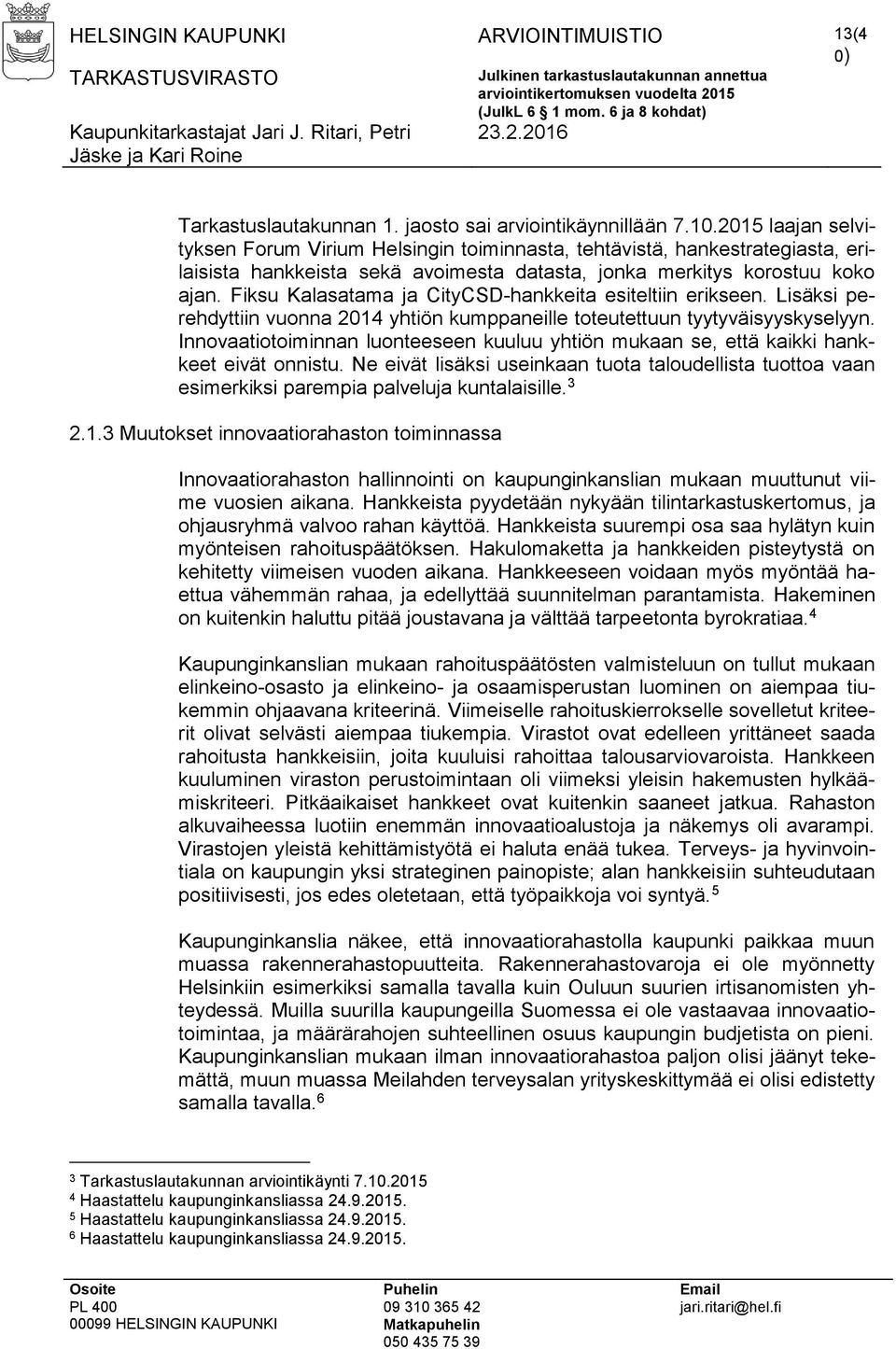 Fiksu Kalasatama ja CityCSD-hankkeita esiteltiin erikseen. Lisäksi perehdyttiin vuonna 2014 yhtiön kumppaneille toteutettuun tyytyväisyyskyselyyn.