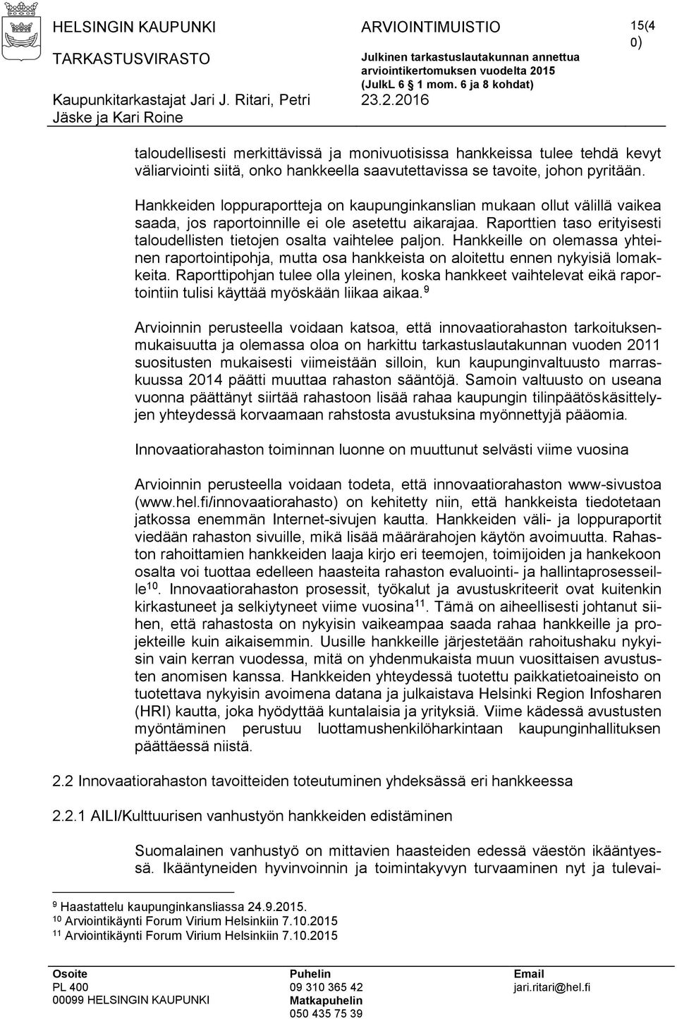 Raporttien taso erityisesti taloudellisten tietojen osalta vaihtelee paljon. Hankkeille on olemassa yhteinen raportointipohja, mutta osa hankkeista on aloitettu ennen nykyisiä lomakkeita.