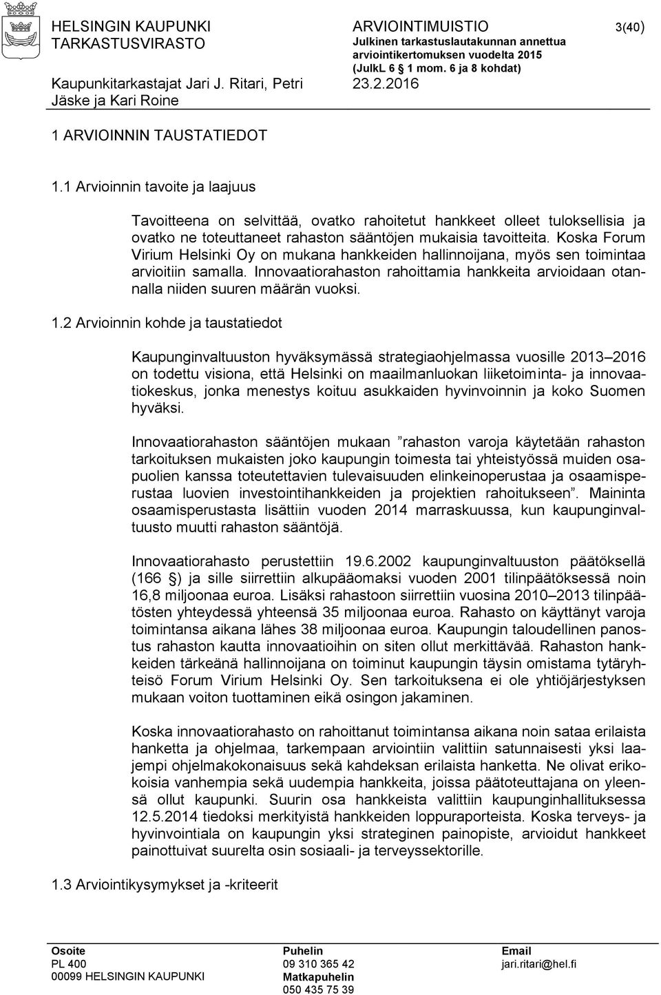 Koska Forum Virium Helsinki Oy on mukana hankkeiden hallinnoijana, myös sen toimintaa arvioitiin samalla. Innovaatiorahaston rahoittamia hankkeita arvioidaan otannalla niiden suuren määrän vuoksi. 1.