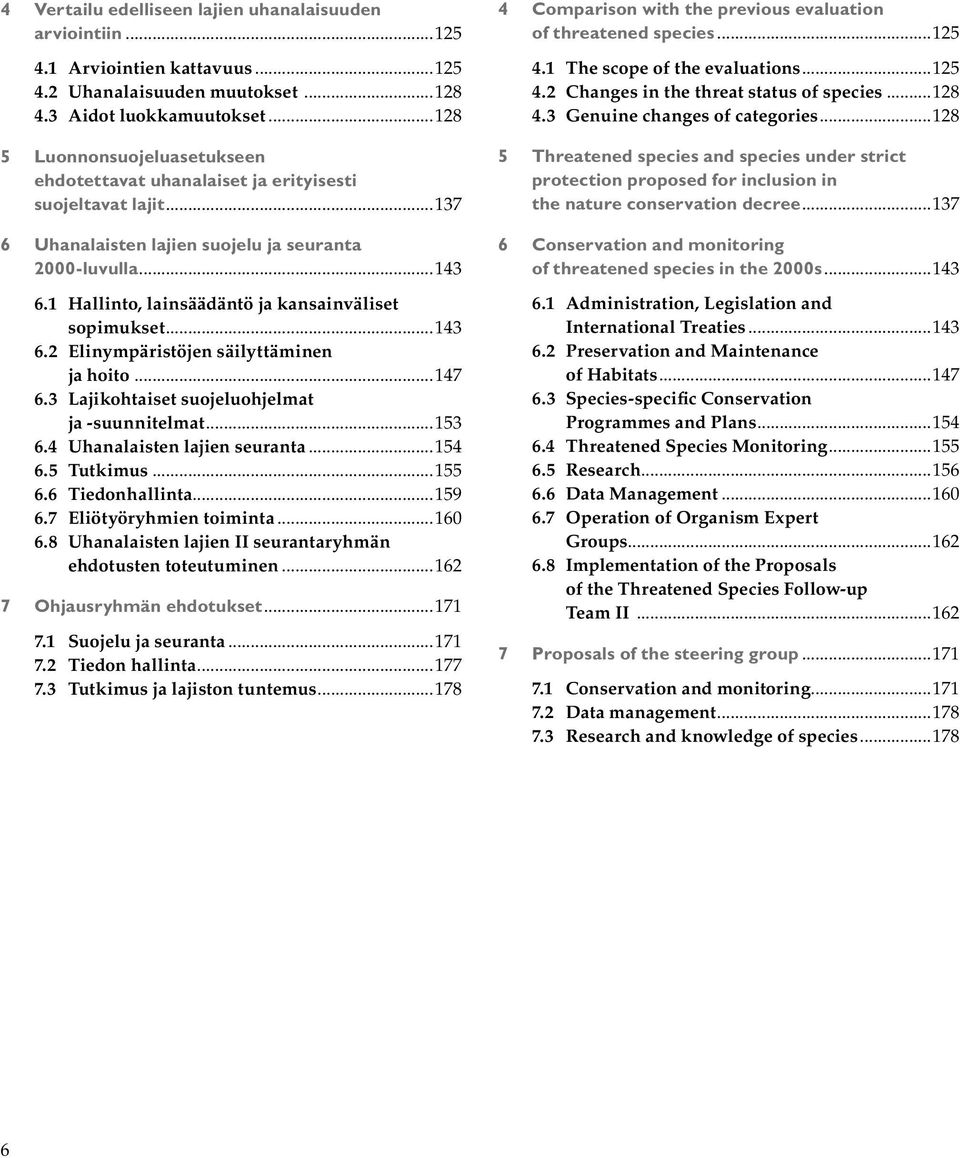 Hallinto, lainsäädäntö ja kansainväliset sopimukset...4 6. Elinympäristöjen säilyttäminen ja hoito...47 6. Lajikohtaiset suojeluohjelmat ja -suunnitelmat...5 6.4 Uhanalaisten lajien seuranta...54 6.