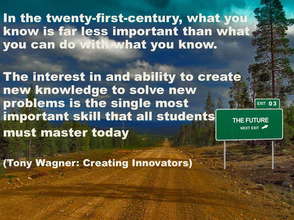 The interest in and ability to create new knowledge to solve new