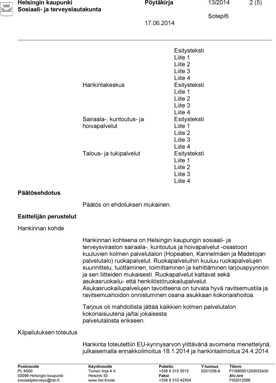 Kannelmäen ja Madetojan palvelutalo) ruokapalvelut. Ruokapalveluihin kuuluu ruokapalvelujen suunnittelu, tuottaminen, toimittaminen ja kehittäminen tarjouspyynnön ja sen liitteiden mukaisesti.