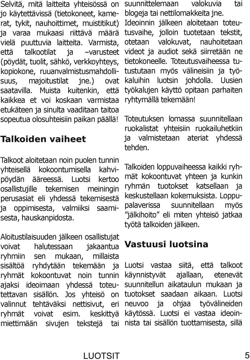 Muista kuitenkin, että kaikkea et voi koskaan varmistaa etukäteen ja sinulta vaaditaan taitoa sopeutua olosuhteisiin paikan päällä!