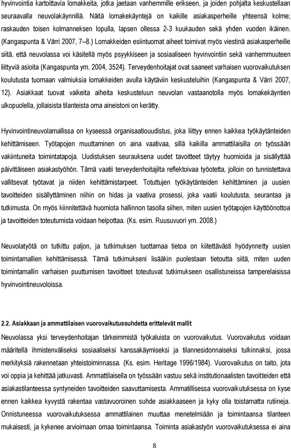 ) Lomakkeiden esiintuomat aiheet toimivat myös viestinä asiakasperheille siitä, että neuvolassa voi käsitellä myös psyykkiseen ja sosiaaliseen hyvinvointiin sekä vanhemmuuteen liittyviä asioita