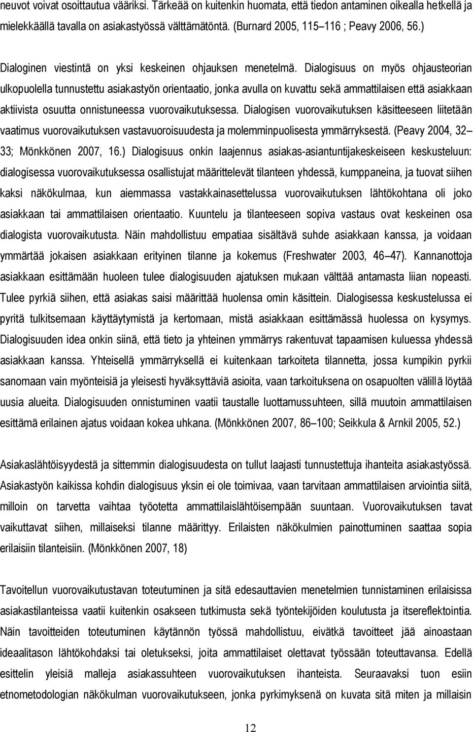 Dialogisuus on myös ohjausteorian ulkopuolella tunnustettu asiakastyön orientaatio, jonka avulla on kuvattu sekä ammattilaisen että asiakkaan aktiivista osuutta onnistuneessa vuorovaikutuksessa.