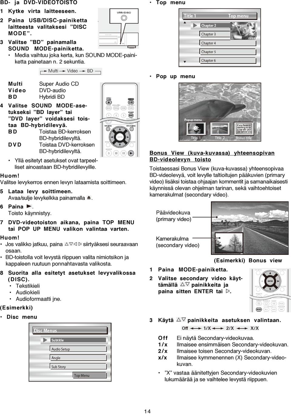 Multi Video B D Super Audio CD DVD-audio Hybridi BD 4 Valitse SOUND MODE-asetukseksi BD layer tai DVD layer voidaksesi toistaa BD-hybridilevyä. B D Toistaa BD-kerroksen BD-hybridilevyltä.