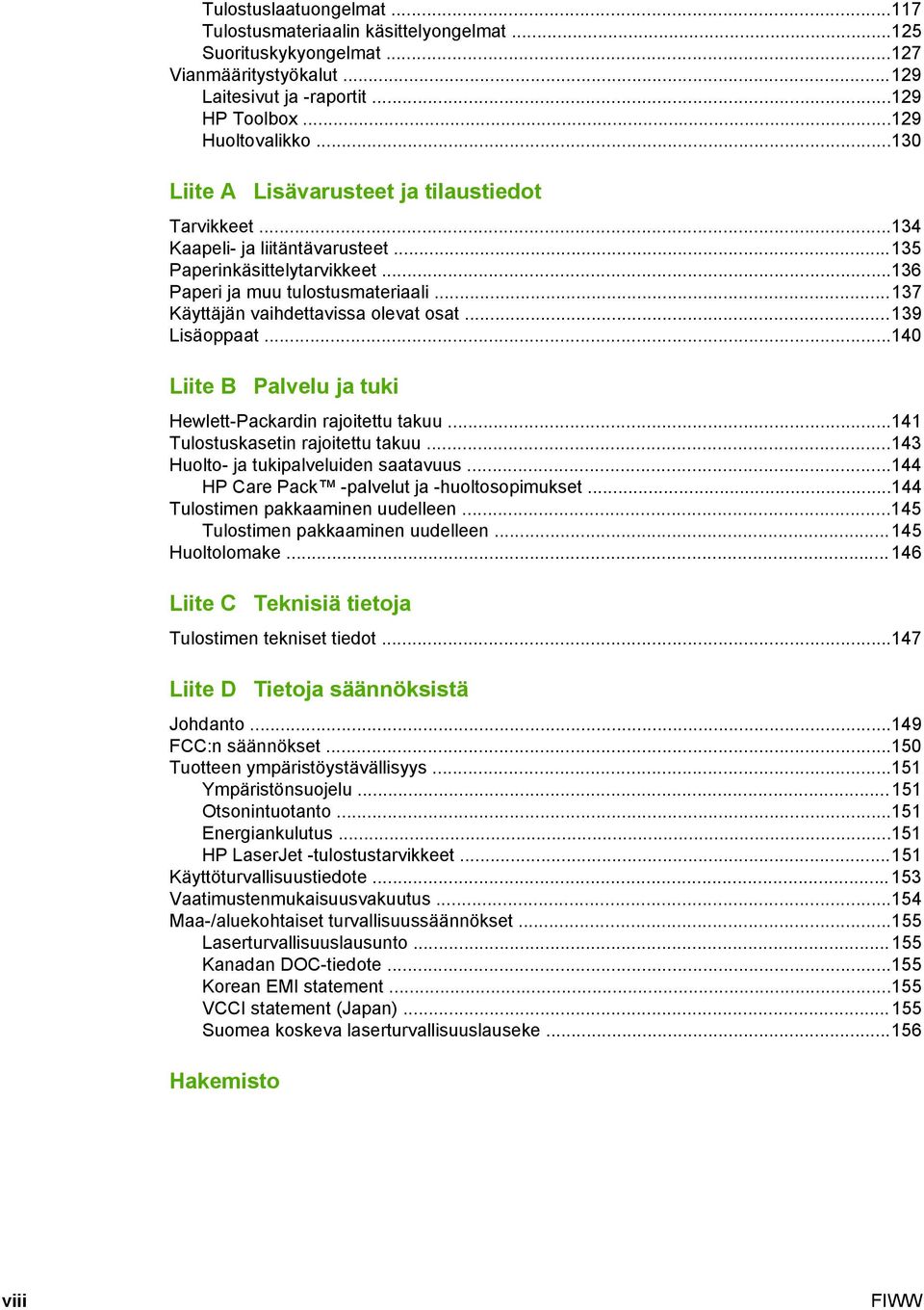 ..137 Käyttäjän vaihdettavissa olevat osat...139 Lisäoppaat...140 Liite B Palvelu ja tuki Hewlett-Packardin rajoitettu takuu...141 Tulostuskasetin rajoitettu takuu.