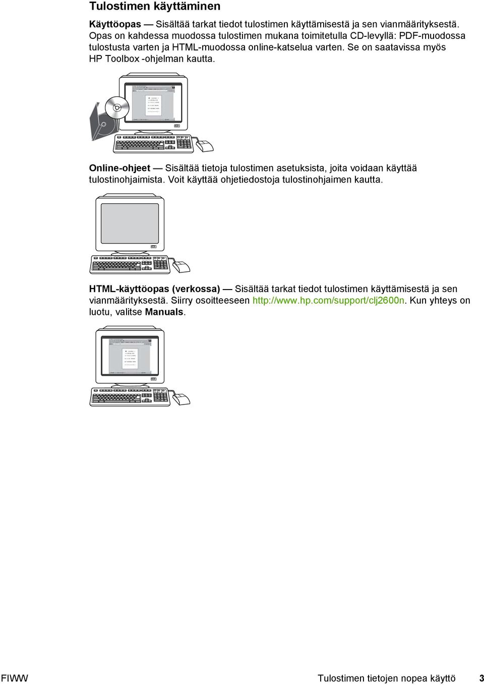 Se on saatavissa myös HP Toolbox -ohjelman kautta. Online-ohjeet Sisältää tietoja tulostimen asetuksista, joita voidaan käyttää tulostinohjaimista.