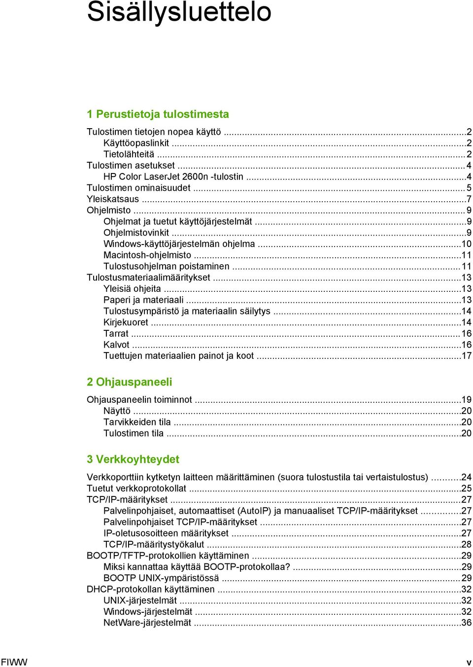 ..11 Tulostusohjelman poistaminen...11 Tulostusmateriaalimääritykset...13 Yleisiä ohjeita...13 Paperi ja materiaali...13 Tulostusympäristö ja materiaalin säilytys...14 Kirjekuoret...14 Tarrat.