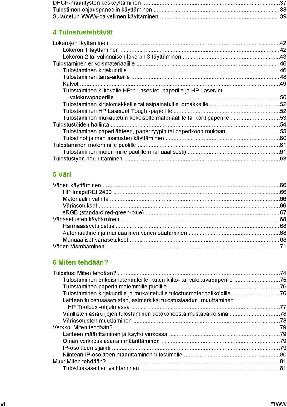 ..49 Tulostaminen kiiltävälle HP:n LaserJet -paperille ja HP LaserJet -valokuvapaperille...50 Tulostaminen kirjelomakkeille tai esipainetuille lomakkeille...52 Tulostaminen HP LaserJet Tough -paperille.